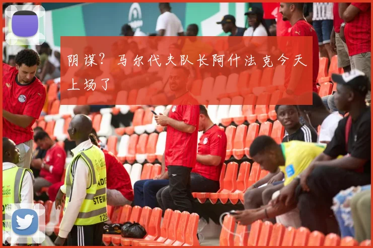 阴谋？马尔代夫队长阿什法克今天上场了