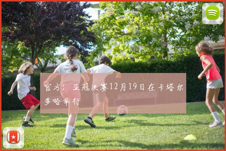 官方：亚冠决赛12月19日在卡塔尔多哈举行
