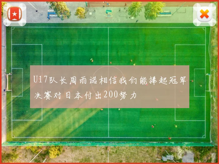 U17队长周雨诺相信我们能捧起冠军决赛对日本付出200努力