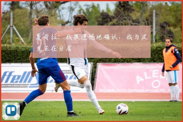 夏奇拉：我很遗憾地确认，我与皮克正在分居
