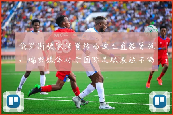 俄罗斯被取消资格而波兰直接晋级，瑞典媒体对于国际足联表达不满