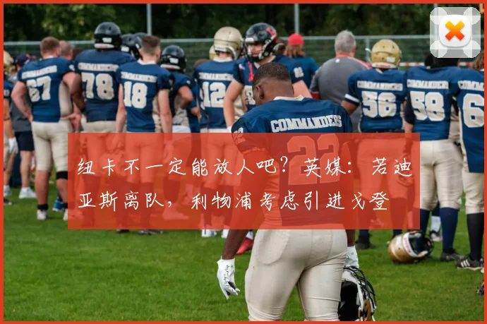 纽卡不一定能放人吧？英媒：若迪亚斯离队，利物浦考虑引进戈登
