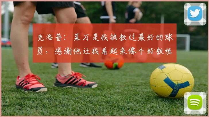 克洛普：莱万是我执教过最好的球员，感谢他让我看起来像个好教练